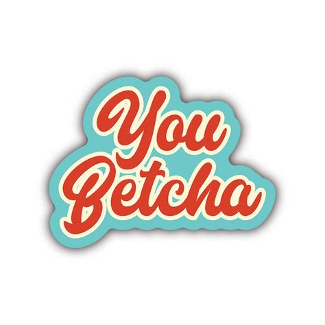 betcha .